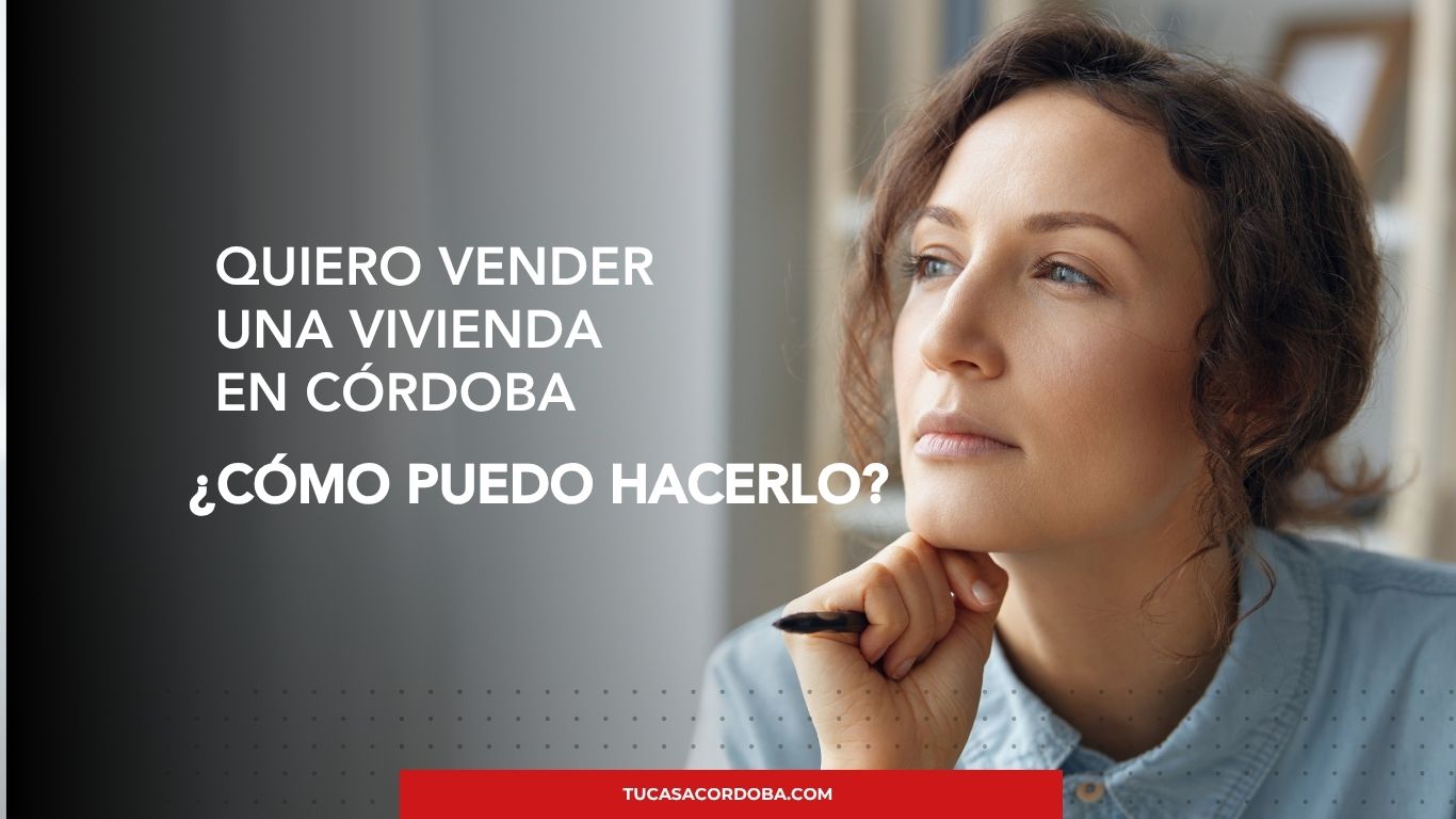 Quiero vender una vivienda en Córdoba, ¿Cómo hacerlo?